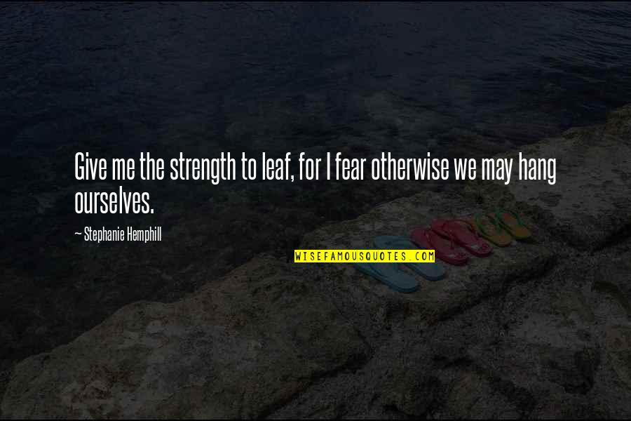 Twarze Kobiet Quotes By Stephanie Hemphill: Give me the strength to leaf, for I