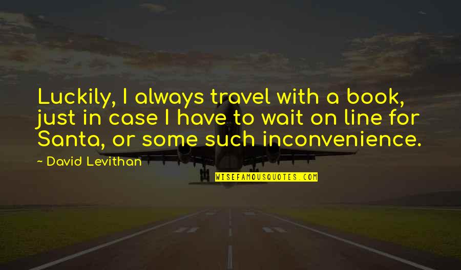 Twas Ever Thus Quote Quotes By David Levithan: Luckily, I always travel with a book, just Twas Ever Thus Quote Quotes By David Levithan: Luckily, I always travel with a book, just
