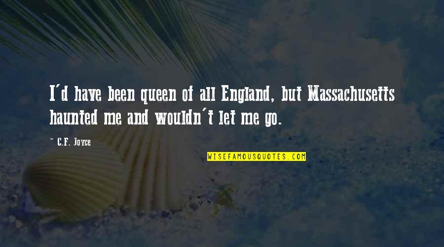 Twasn't Quotes By C.F. Joyce: I'd have been queen of all England, but