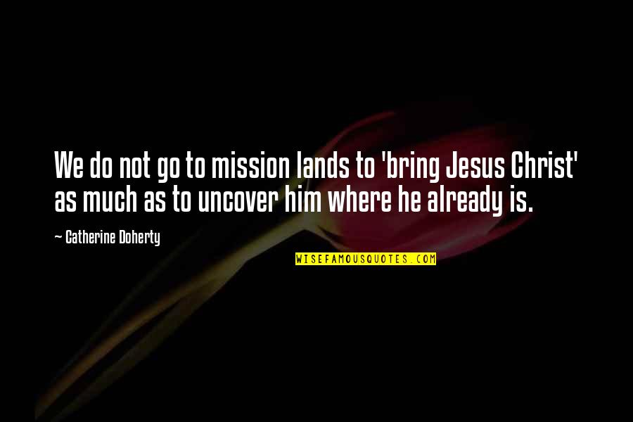 Twattering Quotes By Catherine Doherty: We do not go to mission lands to