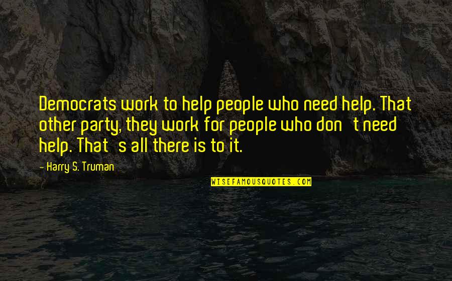 Twattering Quotes By Harry S. Truman: Democrats work to help people who need help.