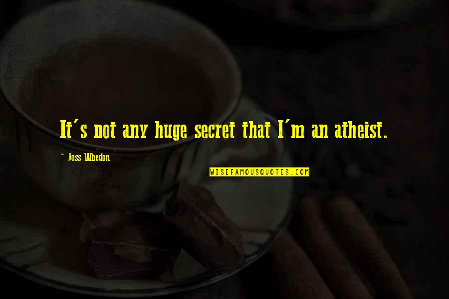 Twattering Quotes By Joss Whedon: It's not any huge secret that I'm an