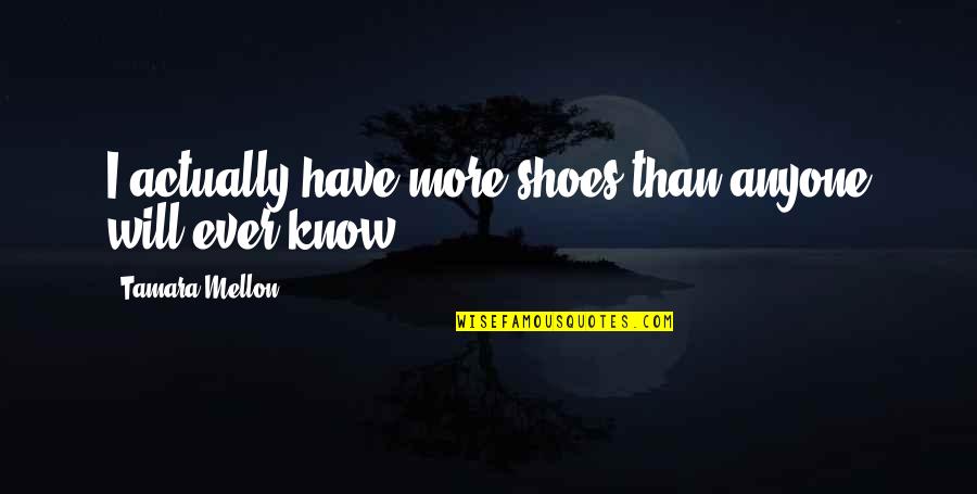 Twd Lee Quotes By Tamara Mellon: I actually have more shoes than anyone will Twd Lee Quotes By Tamara Mellon: I actually have more shoes than anyone will