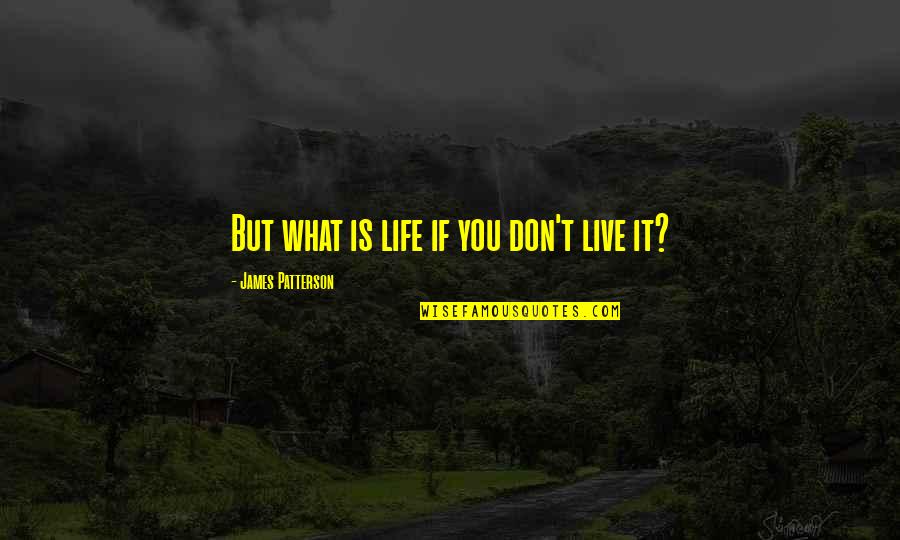 Twd Season 6 Episode 9 Quotes By James Patterson: But what is life if you don't live Twd Season 6 Episode 9 Quotes By James Patterson: But what is life if you don't live