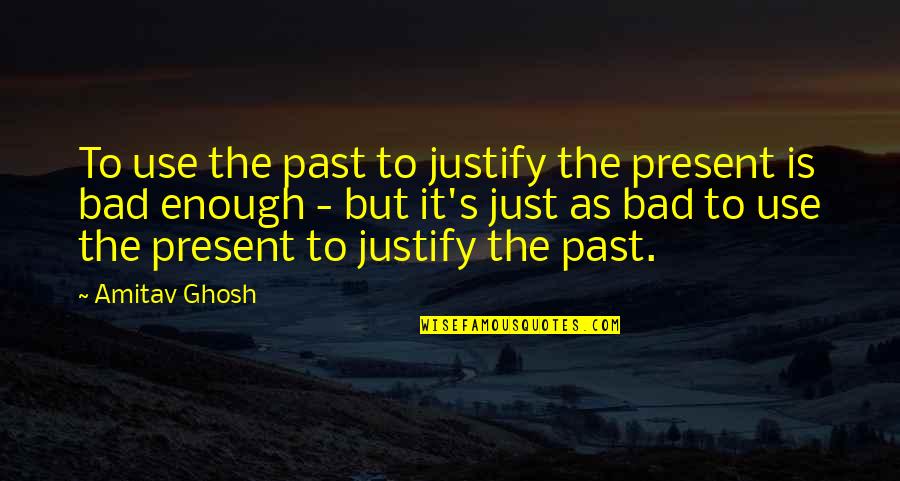 Tweak Best Quotes By Amitav Ghosh: To use the past to justify the present