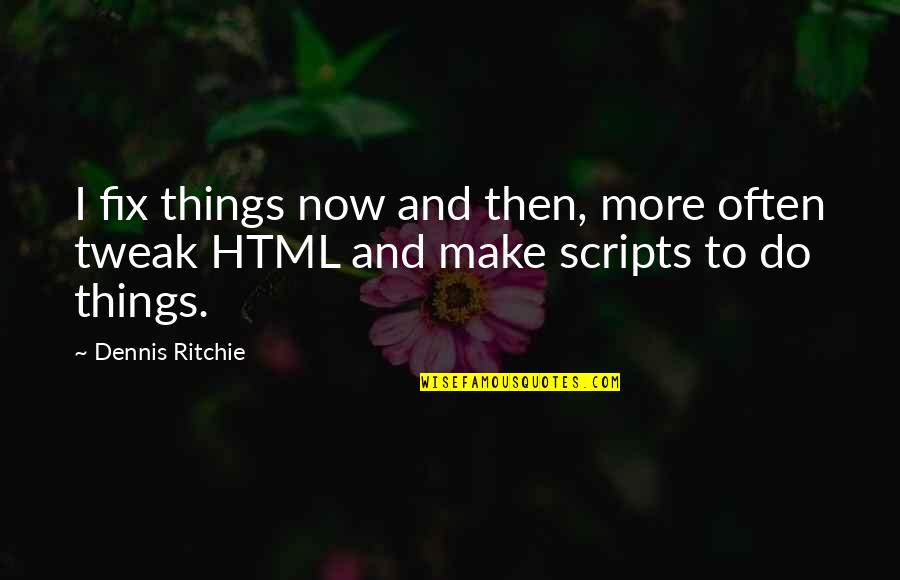 Tweak Best Quotes By Dennis Ritchie: I fix things now and then, more often