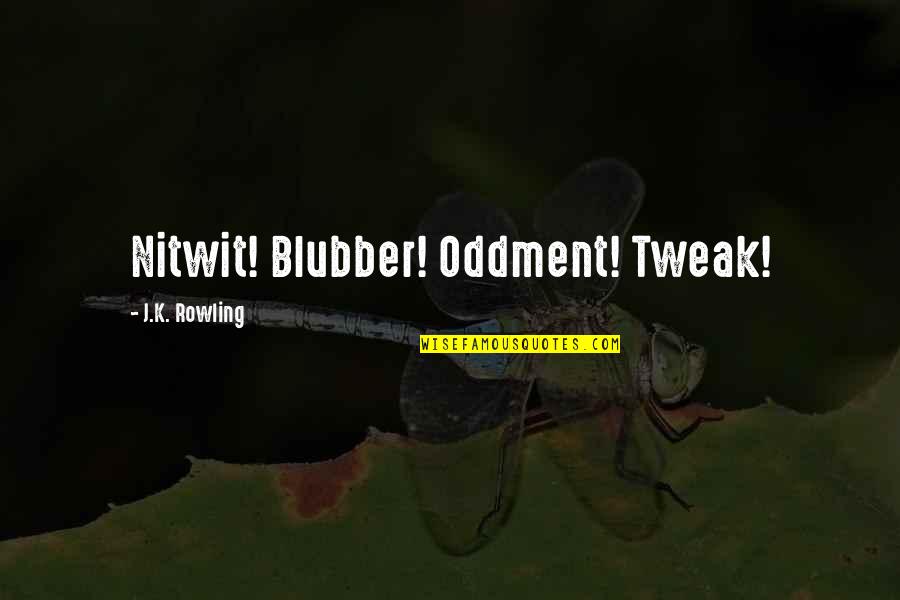Tweak Best Quotes By J.K. Rowling: Nitwit! Blubber! Oddment! Tweak!