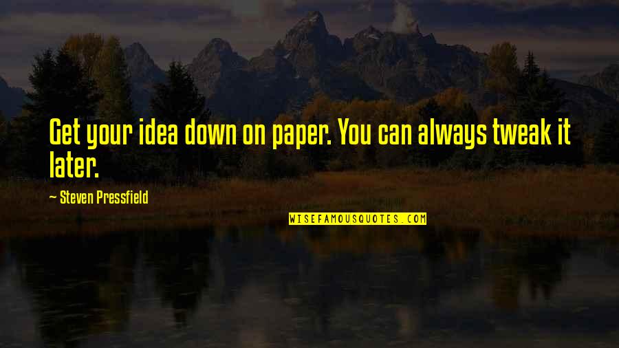 Tweak Best Quotes By Steven Pressfield: Get your idea down on paper. You can