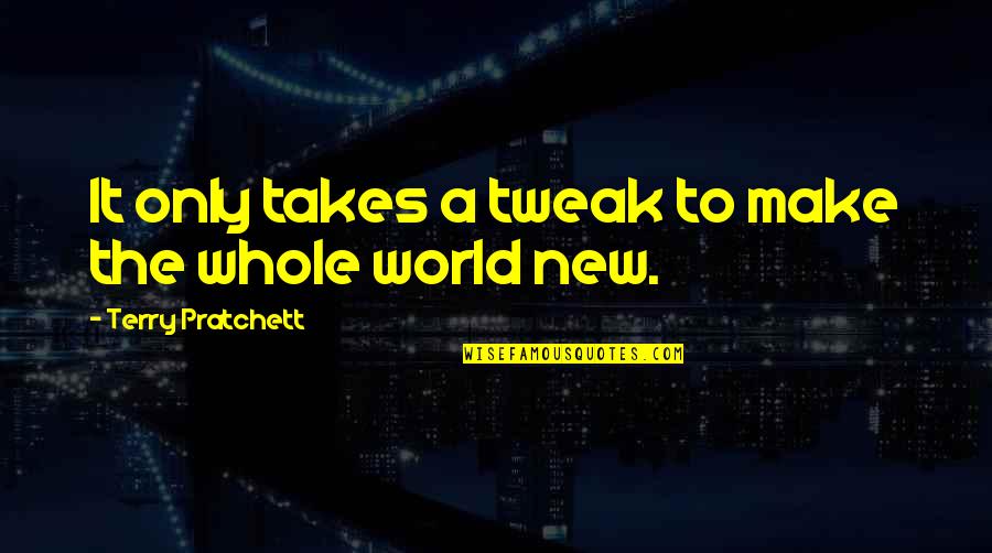 Tweak Best Quotes By Terry Pratchett: It only takes a tweak to make the