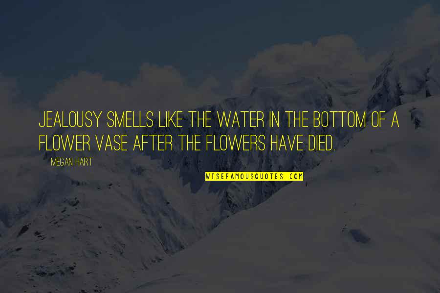 Tweaked My Back Quotes By Megan Hart: Jealousy smells like the water in the bottom Tweaked My Back Quotes By Megan Hart: Jealousy smells like the water in the bottom