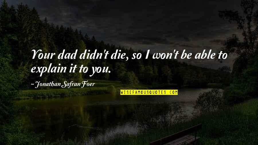 Tweaked Quotes By Jonathan Safran Foer: Your dad didn't die, so I won't be