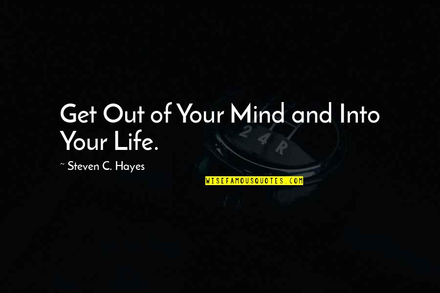 Tweaked Quotes By Steven C. Hayes: Get Out of Your Mind and Into Your