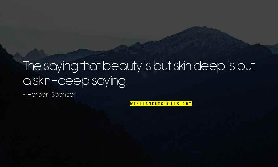 Tweaker Quotes And Quotes By Herbert Spencer: The saying that beauty is but skin deep, Tweaker Quotes And Quotes By Herbert Spencer: The saying that beauty is but skin deep,