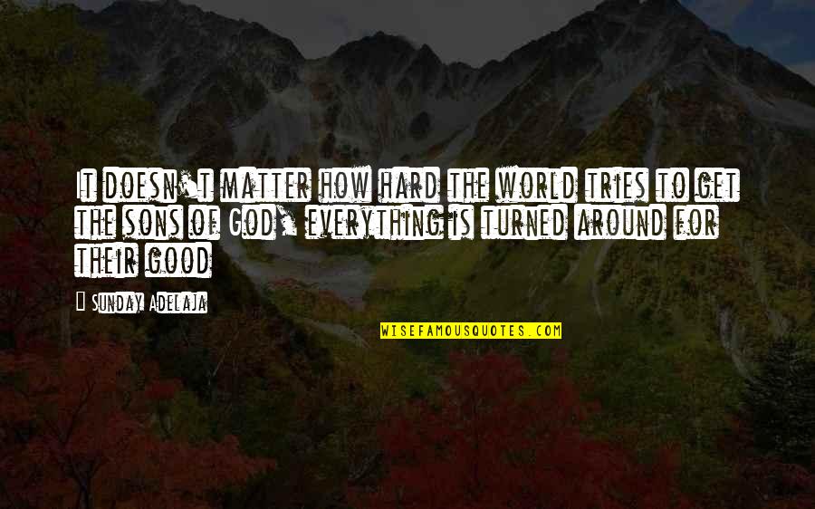 Tweaking Quotes By Sunday Adelaja: It doesn't matter how hard the world tries