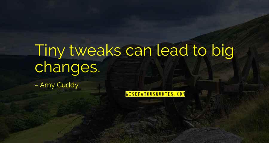 Tweaks Quotes By Amy Cuddy: Tiny tweaks can lead to big changes.