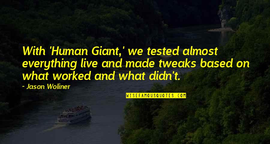 Tweaks Quotes By Jason Woliner: With 'Human Giant,' we tested almost everything live