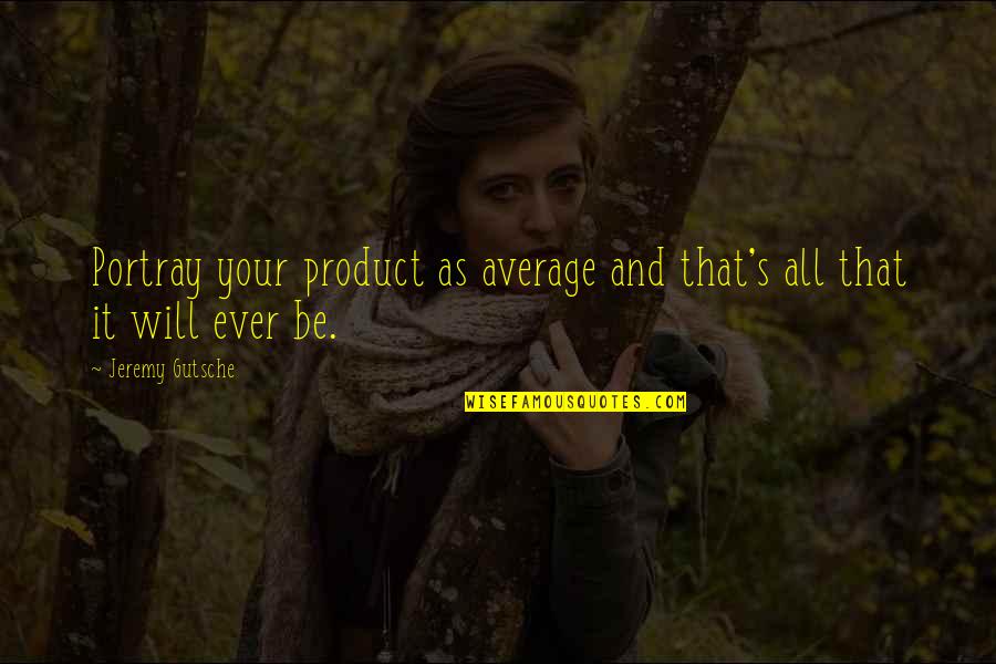 Twean Quotes By Jeremy Gutsche: Portray your product as average and that's all Twean Quotes By Jeremy Gutsche: Portray your product as average and that's all