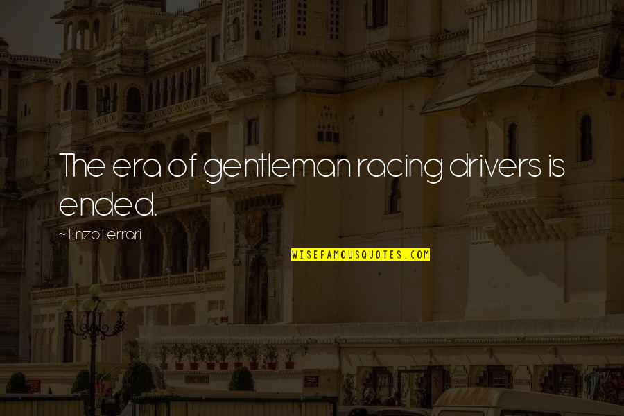 Tweddle De And Twelfe Quotes By Enzo Ferrari: The era of gentleman racing drivers is ended.