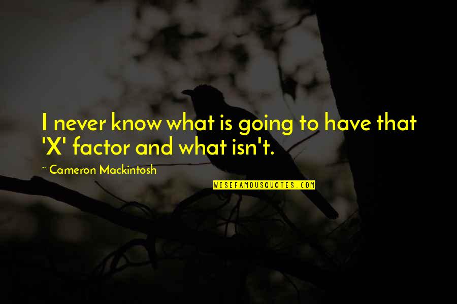 Tweddle Quotes By Cameron Mackintosh: I never know what is going to have Tweddle Quotes By Cameron Mackintosh: I never know what is going to have