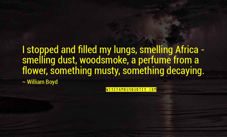 Twee Quotes By William Boyd: I stopped and filled my lungs, smelling Africa