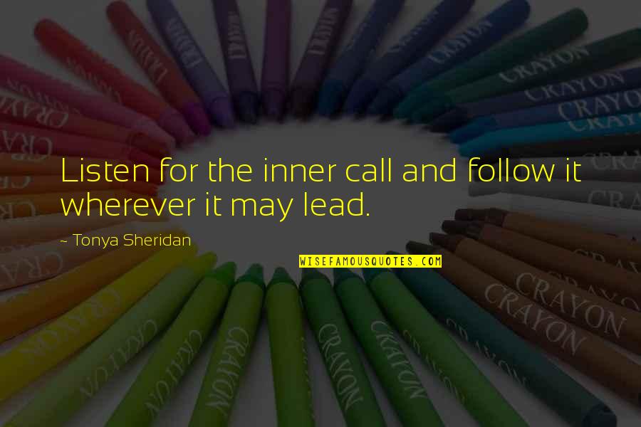Twee Vrouwen Quotes By Tonya Sheridan: Listen for the inner call and follow it Twee Vrouwen Quotes By Tonya Sheridan: Listen for the inner call and follow it