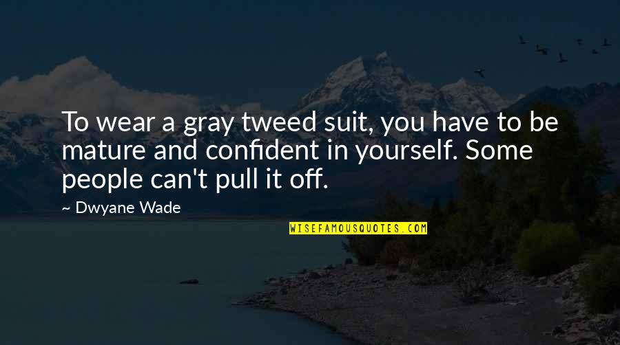 Tweed Quotes By Dwyane Wade: To wear a gray tweed suit, you have