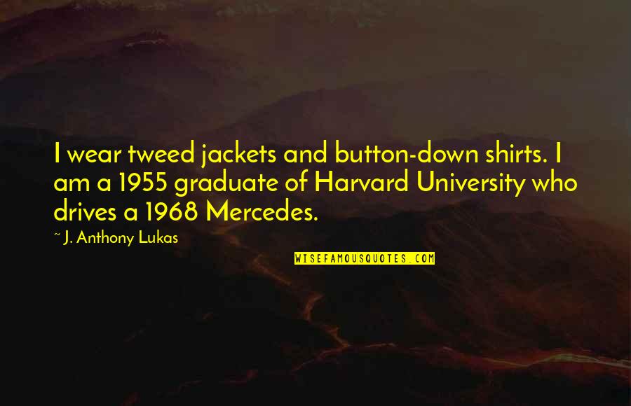 Tweed Quotes By J. Anthony Lukas: I wear tweed jackets and button-down shirts. I