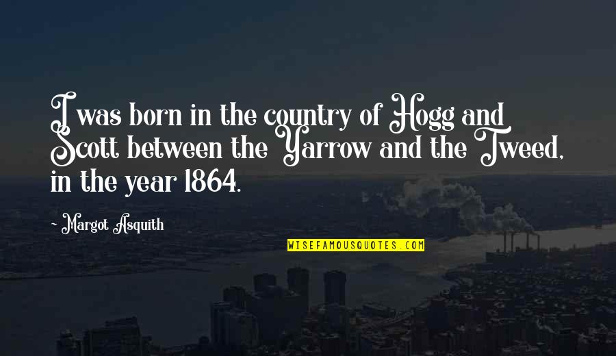 Tweed Quotes By Margot Asquith: I was born in the country of Hogg