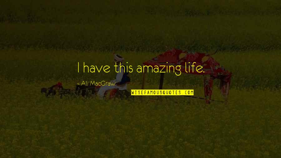 Tweedehands Quotes By Ali MacGraw: I have this amazing life. Tweedehands Quotes By Ali MacGraw: I have this amazing life.