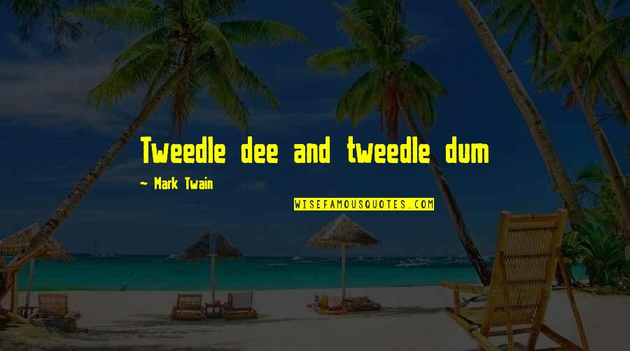 Tweedle Dee Dum Quotes By Mark Twain: Tweedle dee and tweedle dum Tweedle Dee Dum Quotes By Mark Twain: Tweedle dee and tweedle dum