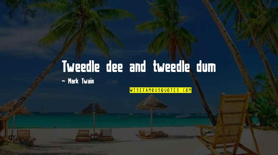 Tweedle Dee Quotes By Mark Twain: Tweedle dee and tweedle dum