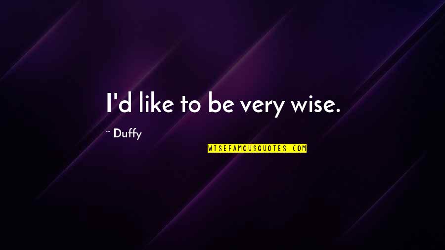Tweedledee Tweedledum Quotes By Duffy: I'd like to be very wise. Tweedledee Tweedledum Quotes By Duffy: I'd like to be very wise.