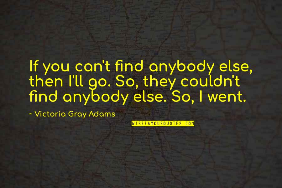 Tweedsmuir Quotes By Victoria Gray Adams: If you can't find anybody else, then I'll