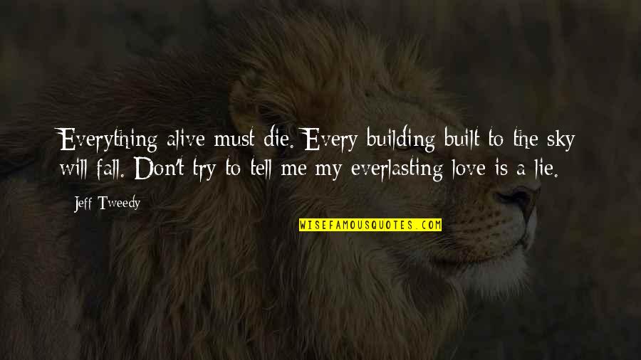 Tweedy Quotes By Jeff Tweedy: Everything alive must die. Every building built to