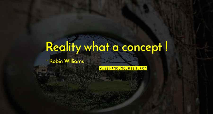 Tweemaalzes Quotes By Robin Williams: Reality what a concept !