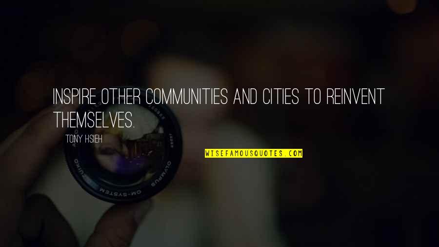 Tweemaalzes Quotes By Tony Hsieh: Inspire other communities and cities to reinvent themselves.