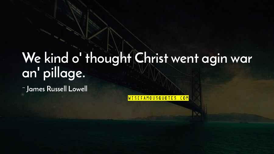 Tween Birthday Quotes By James Russell Lowell: We kind o' thought Christ went agin war