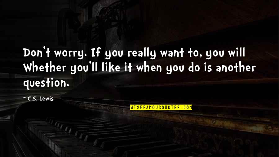 Tweeners Quotes By C.S. Lewis: Don't worry. If you really want to, you