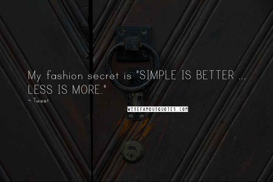 Tweet quotes: My fashion secret is "SIMPLE IS BETTER ... LESS IS MORE."