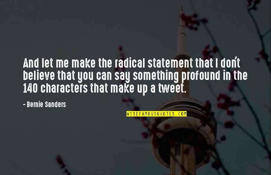 Tweet Quotes By Bernie Sanders: And let me make the radical statement that