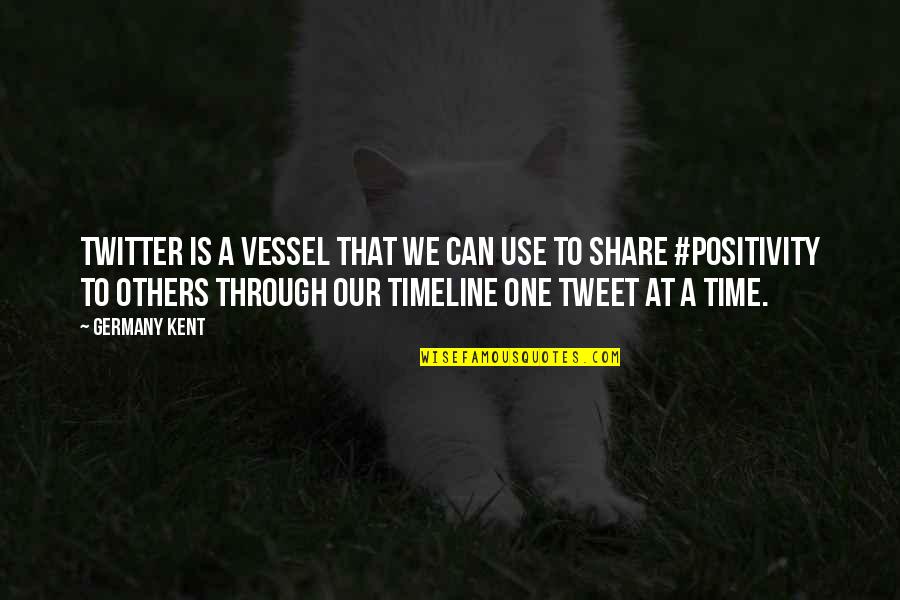 Tweet Quotes By Germany Kent: Twitter is a vessel that we can use