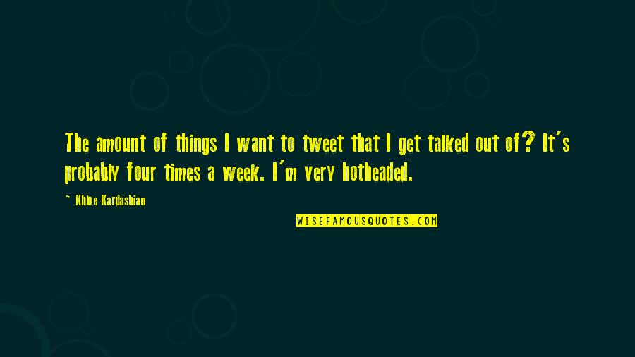 Tweet Quotes By Khloe Kardashian: The amount of things I want to tweet