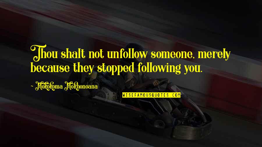 Tweet Quotes By Mokokoma Mokhonoana: Thou shalt not unfollow someone, merely because they