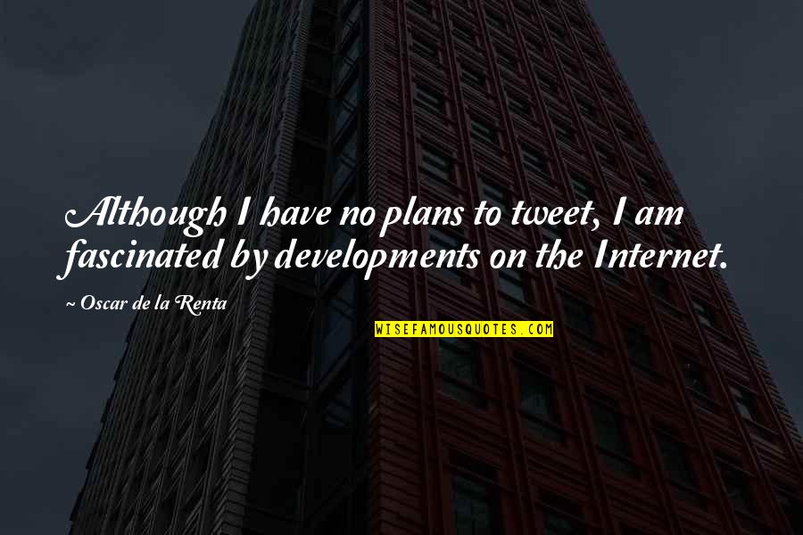Tweet Quotes By Oscar De La Renta: Although I have no plans to tweet, I