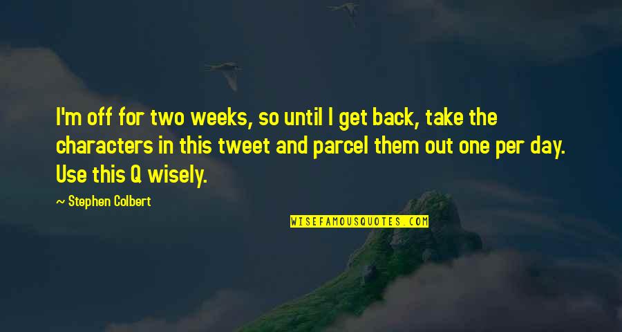 Tweet Quotes By Stephen Colbert: I'm off for two weeks, so until I