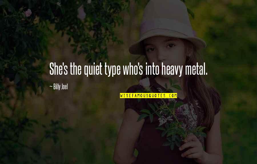 Tweetable God Quotes By Billy Joel: She's the quiet type who's into heavy metal.