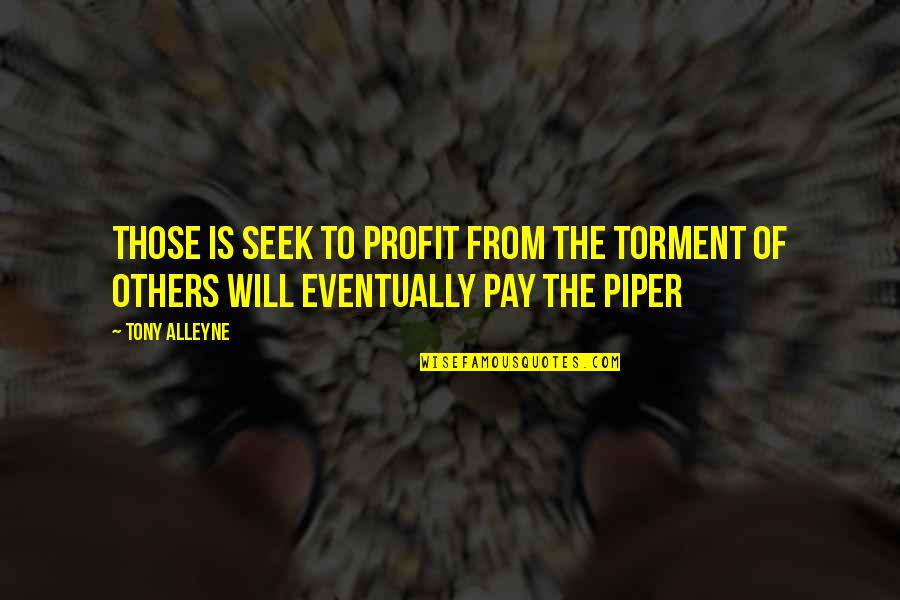 Tweetaholic Quotes By Tony Alleyne: Those is seek to profit from the torment