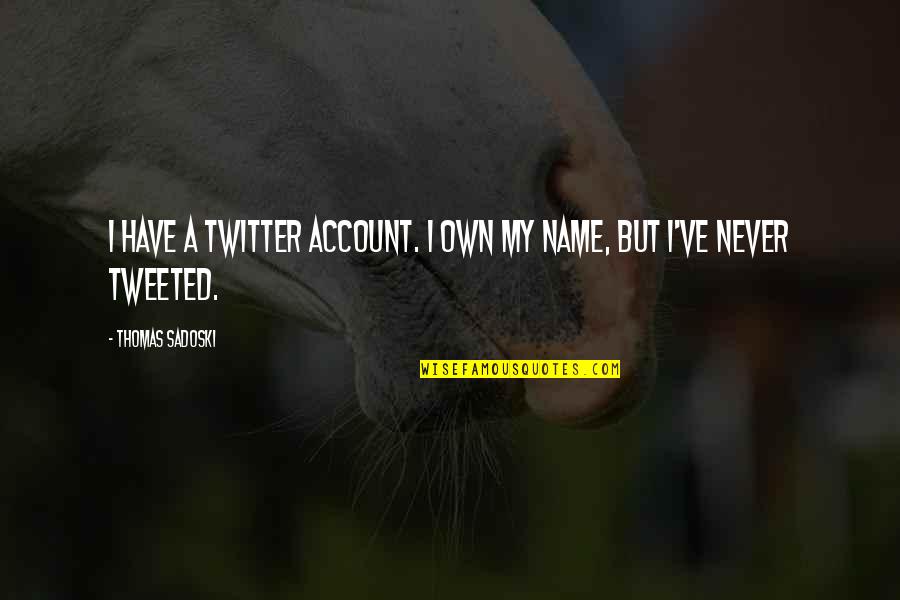 Tweeted Out Quotes By Thomas Sadoski: I have a Twitter account. I own my Tweeted Out Quotes By Thomas Sadoski: I have a Twitter account. I own my