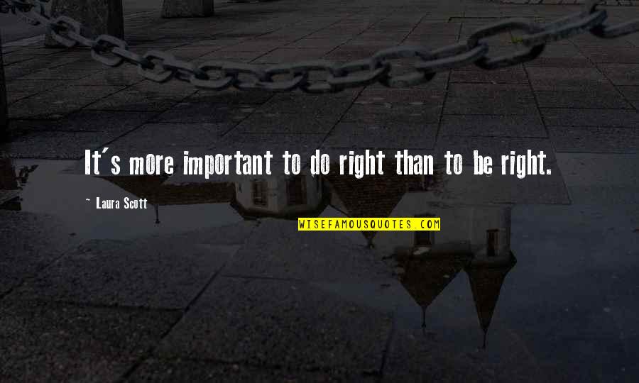 Tweetheart Quotes By Laura Scott: It's more important to do right than to