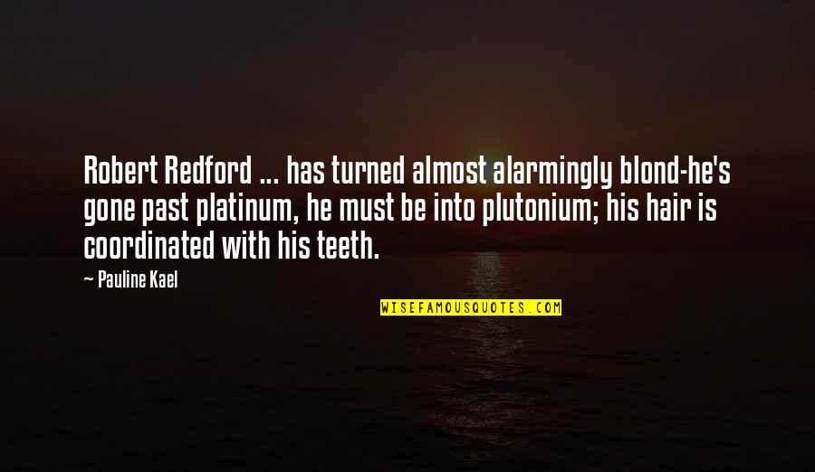 Tweeting Goddess Quotes By Pauline Kael: Robert Redford ... has turned almost alarmingly blond-he's